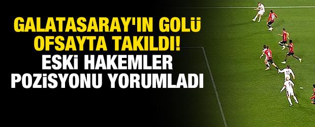 Galatasaray'ın gol&uuml; ofsayta takıldı! Eski hakemler pozisyonu yorumladı