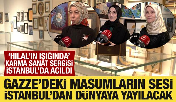 'Hilal'in Işığında Karma Sanat Sergisi' İstanbul'dan Gazze'ye ses oldu!