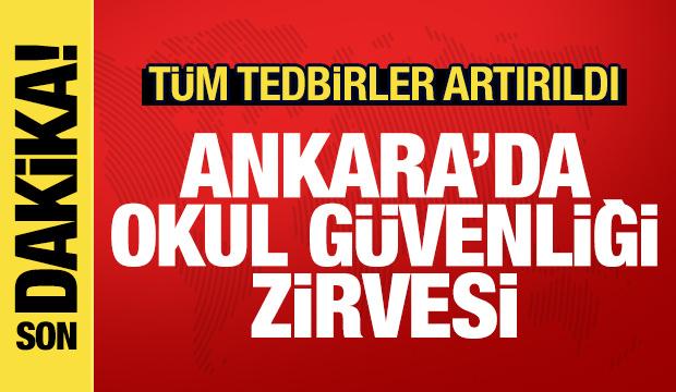 Ankara'da okul g&uuml;venliği zirvesi: T&uuml;m tedbirler artırıldı