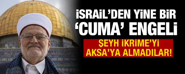 İmam hatip Şeyh İkrime'nin cuma namazı i&ccedil;in Mescidi Aksa'ya girmesi engellendi