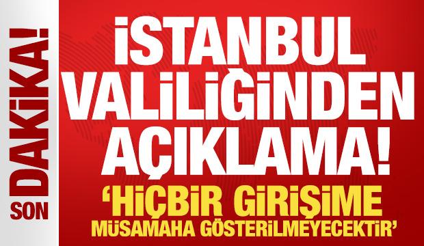 İstanbul Valiliği: 'Hi&ccedil;bir girişime m&uuml;samaha g&ouml;sterilmeyecektir'
