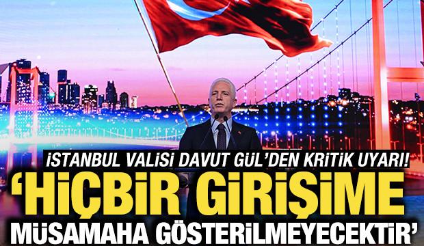 İstanbul Valisi Davut G&uuml;l'den uyarı: 'Hi&ccedil;bir girişime m&uuml;samaha g&ouml;sterilmeyecektir'