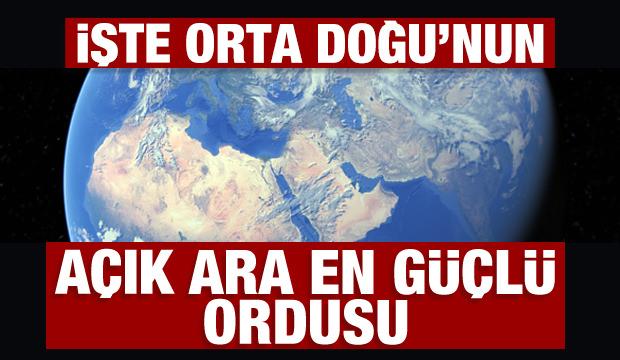 İşte Orta Doğu'nun a&ccedil;ık ara en g&uuml;&ccedil;l&uuml; ordusu