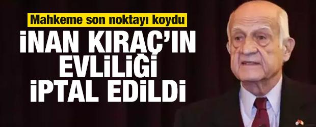 İstinaftan İnan Kıra&ccedil; kararı! Evliliği resmen iptal edildi
