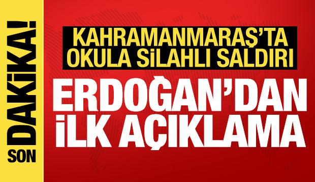 Kahramanmaraş'ta okula saldırı! Erdoğan'dan ilk a&ccedil;ıklama