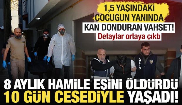Kastamonu'da kan donduran olay: 8 aylık hamile eşini &ouml;ld&uuml;rd&uuml;, 10 g&uuml;n cesetle yaşadı!