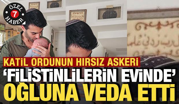 Katil ordunun hırsız askeri Filistinlilerin evinde oğluna veda etti
