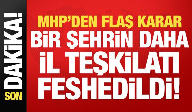 MHP'de son dakika kararı! Bir şehrin daha il teşkilatı feshedildi...