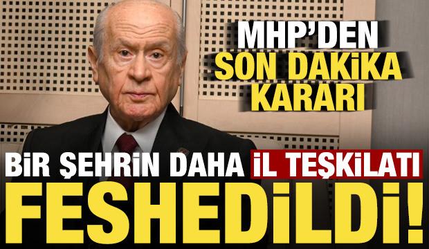 MHP'de son dakika kararı! Bir şehrin daha il teşkilatı feshedildi...