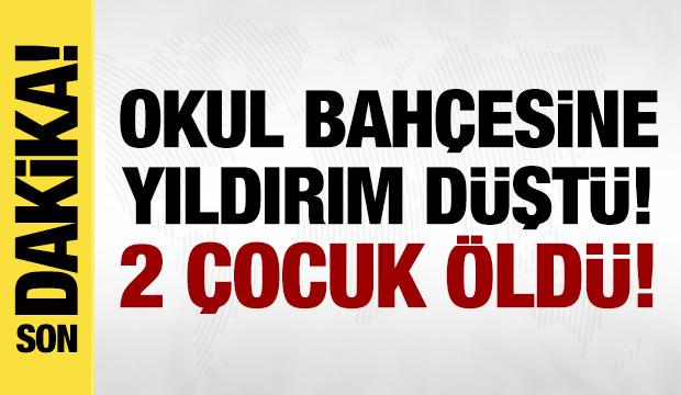 Okul bah&ccedil;esine yıldırım d&uuml;şt&uuml;: 2 &ccedil;ocuk &ouml;ld&uuml;, 1'i ağır yaralı!