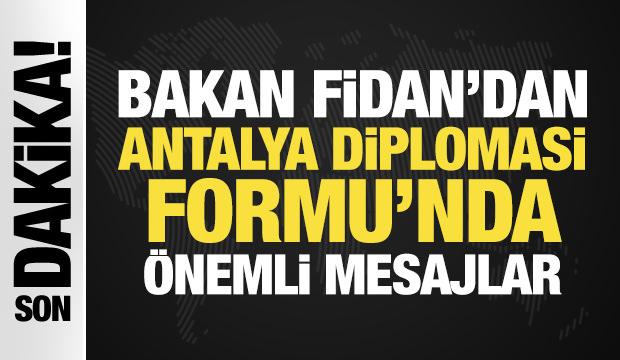 Son Dakika: Bakan Fidan'dan Antalya Diplomasi Formu'nda &ouml;nemli mesajlar