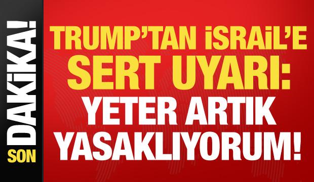 Son dakika: Trump'tan İsrail'e sert uyarı: Yasaklıyorum, yeter artık!
