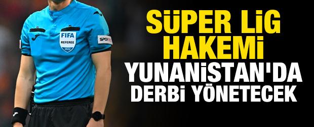 S&uuml;per Lig hakemi, Yunanistan'da derbi y&ouml;netecek