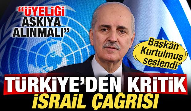 T&uuml;rkiye'den son dakika İsrail &ccedil;ağrısı! Başkan Kurtulmuş: BM &uuml;yeliği askıya alınmalı
