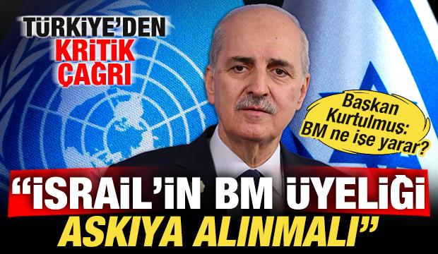 T&uuml;rkiye'den son dakika İsrail &ccedil;ağrısı! Başkan Kurtulmuş: BM &uuml;yeliği askıya alınmalı
