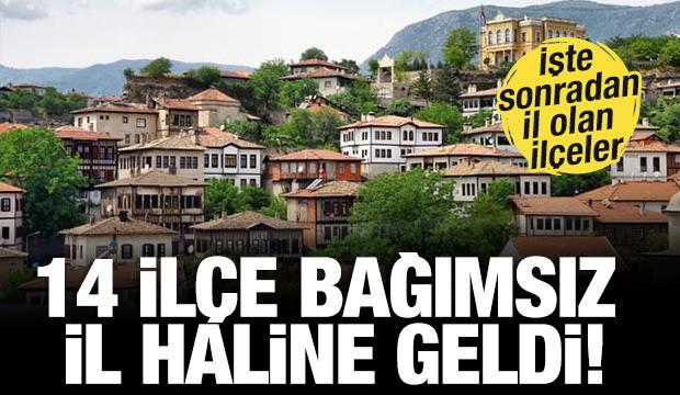 14 il&ccedil;e bağımsız birer il haline geldi! İşte o il&ccedil;eler...