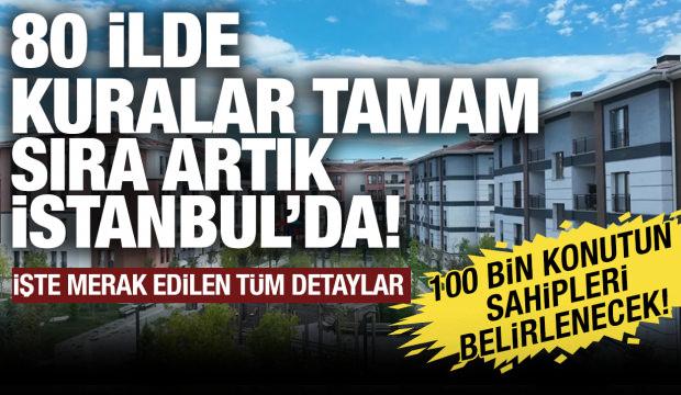 80 ilde kuralar tamam, sıra İstanbul'da! 100 bin konut sahibini buluyor