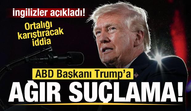 ABD Başkanı Trump'a ağır su&ccedil;lama! İngilizler a&ccedil;ıkladı! Skandal iddia