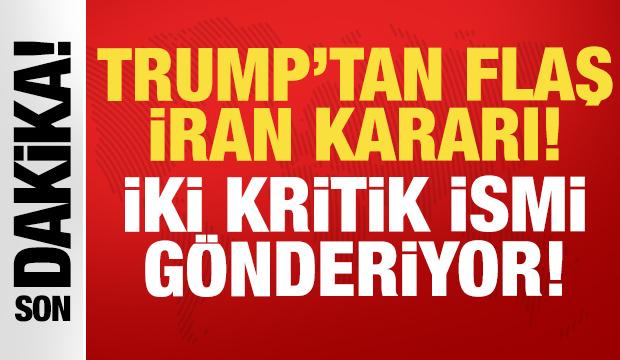 Trump'tan son dakika İran kararı: 2 kritik ismi g&ouml;nderiyor!