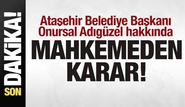 Ataşehir Belediye Başkanı Onursal Adıg&uuml;zel hakkında mahkemeden karar