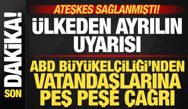 Ateşkes sağlanmıştı! ABD B&uuml;y&uuml;kel&ccedil;iliğinden vatandaşlara peş peşe uyarı: O &uuml;lkeden ayrılın
