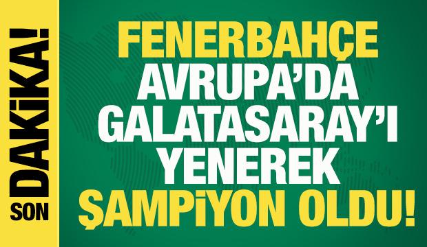 Avrupa&rsquo;da nefes kesen T&uuml;rk finali! Galatasaray'ı yenen Fenerbah&ccedil;e şampiyon oldu