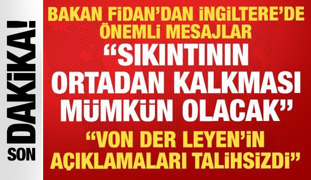 Bakan Fidan'dan İngiltere&rsquo;de kritik mesajlar: Von der Leyen'in a&ccedil;ıklamaları talihsizdi