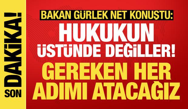 Bakan G&uuml;rlek: Hi&ccedil;bir kişi ya da makam hukukun &uuml;st&uuml;nde değil!
