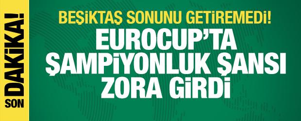 Beşiktaş sonunu getiremedi! EuroCup şampiyonluğu zora girdi