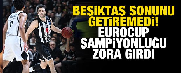 Beşiktaş sonunu getiremedi! EuroCup şampiyonluğu zora girdi
