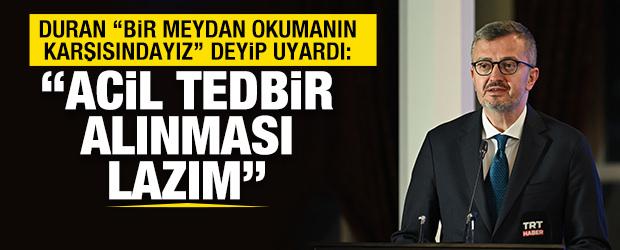 Burhanettin Duran uyardı: Bir meydan okumanın karşısındayız, acil tedbir alınması lazım