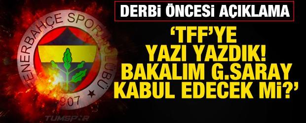 Fenerbah&ccedil;e'den derbi i&ccedil;in a&ccedil;ıklama! 'Bakalım Galatasaray kabul ediyor mu?'