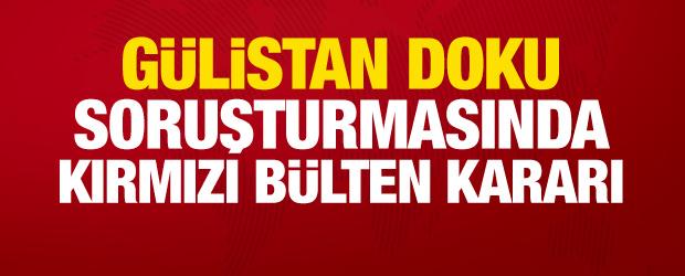 G&uuml;listan Doku soruşturmasında kırmızı b&uuml;lten kararı!