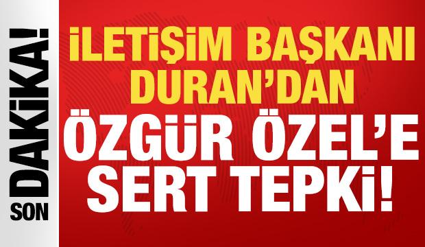 İletişim Başkanı Duran'dan &Ouml;zg&uuml;r &Ouml;zel'e tepki: Ağır bir iftiradır