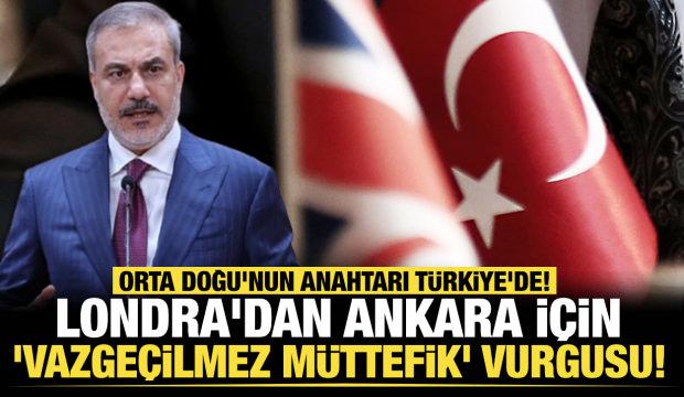 Londra'dan Ankara i&ccedil;in 'vazge&ccedil;ilmez m&uuml;ttefik' vurgusu! Orta Doğu'nun anahtarı T&uuml;rkiye'de!