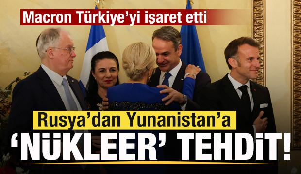 Macron T&uuml;rkiye'yi işaret etti! Rusya'dan Yunanistan'a 'n&uuml;kleer' tehdit! 