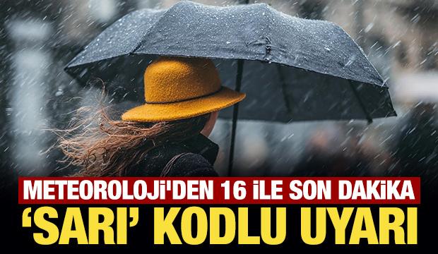 Meteoroloji'den 16 ile son dakika 'sarı' kodlu uyarı