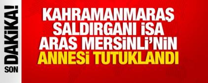 Okul saldırganı İsa Aras Mersinli&rsquo;nin &ouml;ğretmen annesi tutuklandı