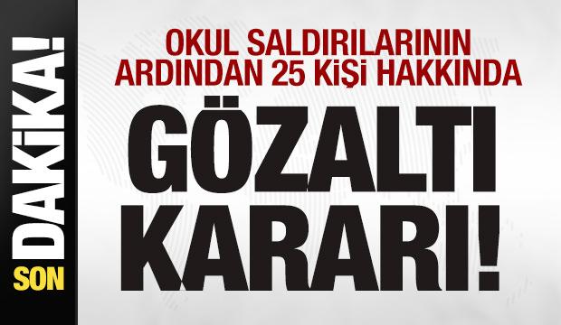 Okul saldırılarının ardından 25 kişi hakkında g&ouml;zaltı kararı