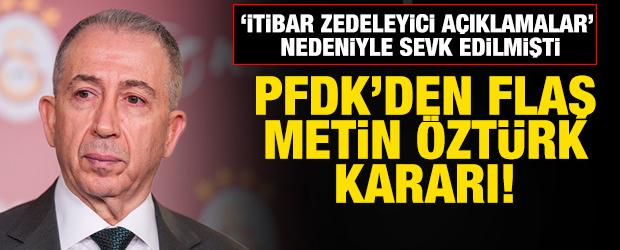 PFDK'ye sevk edilmişti! Metin &Ouml;zt&uuml;rk i&ccedil;in karar verildi