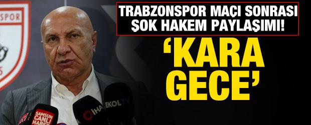 Samsunspor'dan Trabzonspor ma&ccedil;ı sonrası şok a&ccedil;ıklama! 'Kara gece'