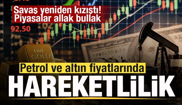Savaş yeniden kızıştı Piyasalar allak bullak! Petrol ve altında son durum