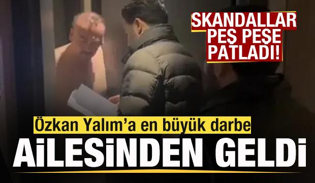 Skandallar peş peşe patladı! Tutuklanan &Ouml;zkan Yalım'a en b&uuml;y&uuml;k darbe ailesinden geldi