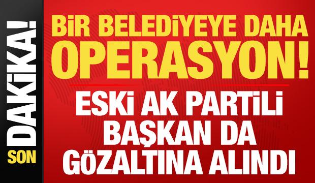 Son dakika: Bir belediyeye daha operasyon! Eski AK Partili başkan da g&ouml;zaltına alındı...