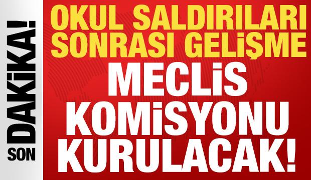 Son dakika: Okul saldırıları sonrası gelişme: Meclis Komisyonu kurulacak!