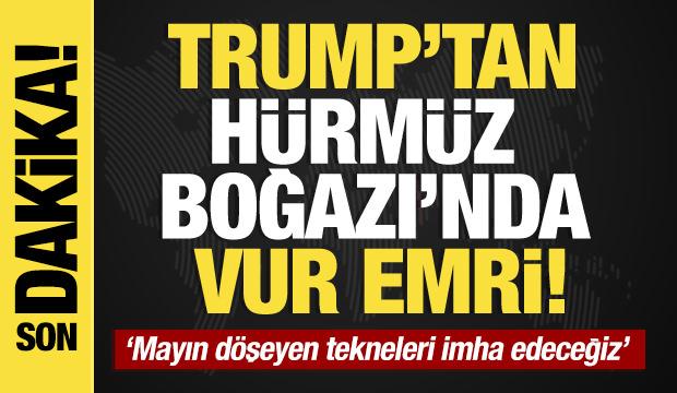 Son dakika... Trump: ABD donanması H&uuml;rm&uuml;z Boğazı&rsquo;na mayın d&ouml;şeyen her tekneyi vuracak
