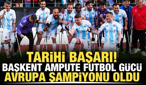 Tarihi başarı! Başkent Ampute Futbol G&uuml;c&uuml; Avrupa Şampiyonu