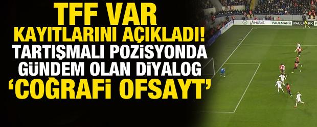 TFF tartışmalı pozisyonun VAR kayıtlarını a&ccedil;ıkladı! 'Coğrafi olarak ofsayt'