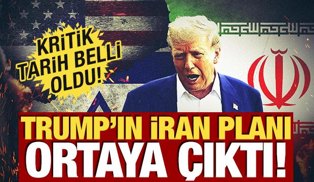 Trump'ın İran planı ortaya &ccedil;ıktı! Kritik tarih belli oldu