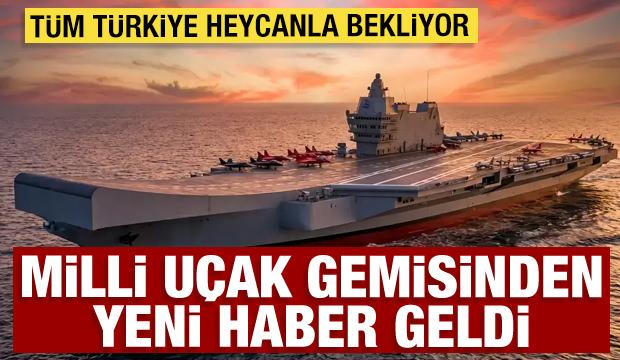 T&uuml;m T&uuml;rkiye heyecanla bekliyor: Milli U&ccedil;ak Gemisinden yeni haber geldi